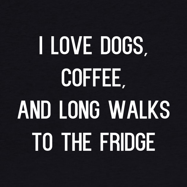 I Love Dogs Coffee and Long Walks to the Fridge by kapotka